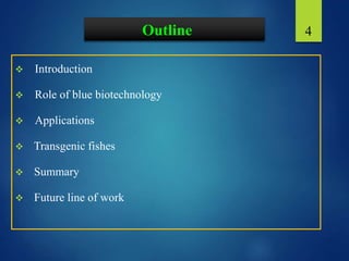 Outline
 Introduction
 Role of blue biotechnology
 Applications
 Transgenic fishes
 Summary
 Future line of work
4
 