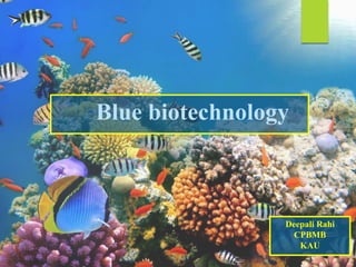 Blue biotechnology
Deepali Rahi
CPBMB
KAU
 