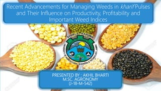 PRESENTED BY : AKHIL BHARTI
M.SC. AGRONOMY
(J-18-M-542)
Recent Advancements for Managing Weeds in kharif Pulses
and Their Influence on Productivity, Profitability and
Important Weed Indices
 