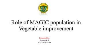 Role of MAGIC population in
Vegetable improvement
Presented by:
Anusha K.R
L-2021-H-88-D
 