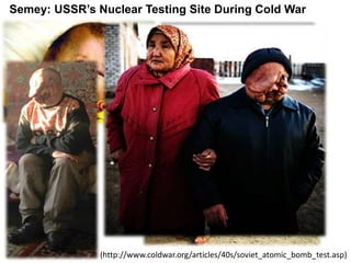 Semey: USSR’s Nuclear Testing Site During Cold War
(http://www.coldwar.org/articles/40s/soviet_atomic_bomb_test.asp)
 