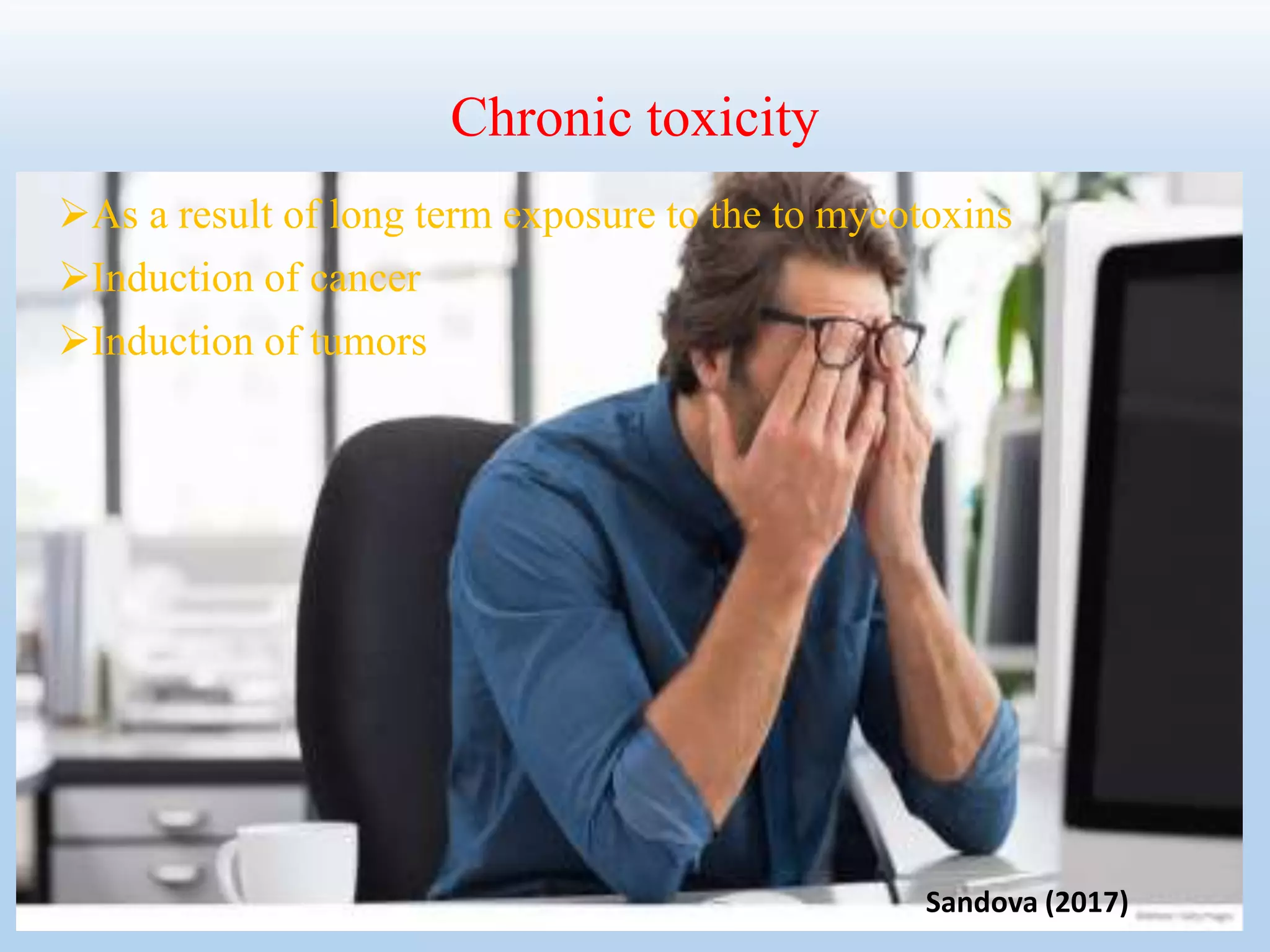 Chronic toxicity
As a result of long term exposure to the to mycotoxins
Induction of cancer
Induction of tumors
Sandova (2017)
 