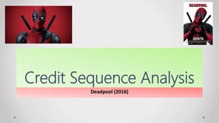 Credit Sequence Analysis
Deadpool (2016)
 