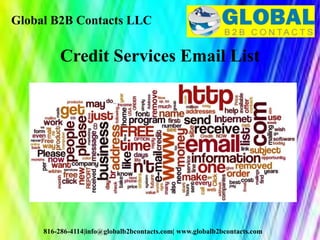 Global B2B Contacts LLC
816-286-4114|info@globalb2bcontacts.com| www.globalb2bcontacts.com
Credit Services Email List
 