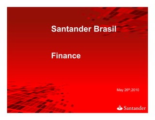 Santander Brasil


Finance



                   May 26th,2010
 