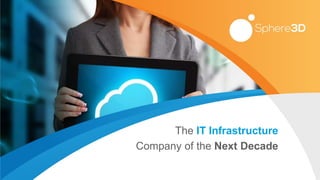 1 
The IT Infrastructure 
Company of the Next Decade  