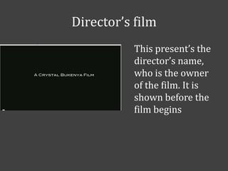 Director’s film
This present’s the
director’s name,
who is the owner
of the film. It is
shown before the
film begins