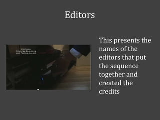 Editors
This presents the
names of the
editors that put
the sequence
together and
created the
credits

 