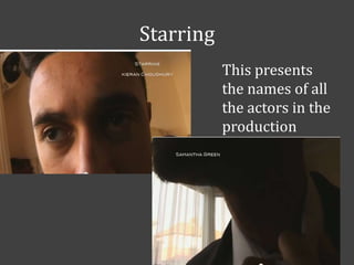 Starring
This presents
the names of all
the actors in the
production

 
