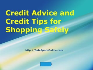 Credit Advice and
Credit Tips for
Shopping Safely

    http://SafeSpaceOnline.com




              LOGO
 