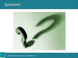 Questions




 Saunders Learning Group, LLC, Andover, KS
 