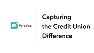 Capturing  
the Credit Union
Difference
 