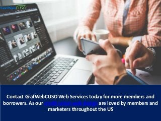 Contact GrafWebCUSO Web Services today for more members and
borrowers. As our credit union web design are loved by members and
marketers throughout the US
 