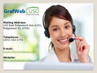 Mailing Address:
143 East Ridgewood Ave #121,
Ridgewood NJ, 07451
Telephone:
(201) 632-1771
E-mail:
support@grafwebcuso.com
Website:
www.grafwebcuso.com