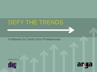 DEFY THE TRENDS A Webinar for Credit Union Professionals 