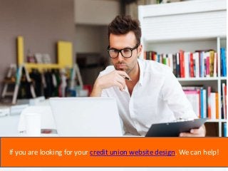 If you are looking for your credit union website design. We can help!
 