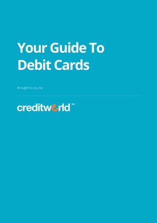 Your Guide To
Debit Cards
Brought to you by:
 