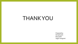THANKYOU
Prepared by:
Dimple joshi
Riya patel
Sagar mangnani
 
