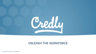 UNLEASH THE WORKFORCE
© 2012-2019 Credly, Inc | Proprietary
 