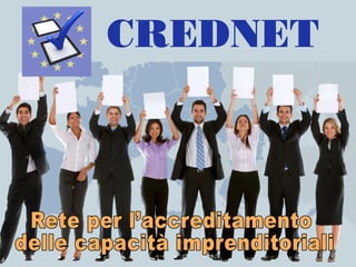 CREDNET
Reteperl’accreditamento
dellecapacitàimprenditoriali
 