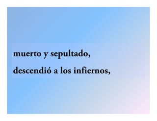 muerto y sepultadomuerto y sepultado,
d dió l i fidescendió a los infiernos,