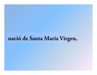 nació de Santa María Virgen,