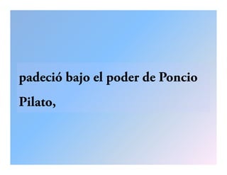 padeció bajo el poder de Ponciopadeció bajo el poder de Poncio
PilPilato,