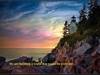 We are building a world that works for everyone.  