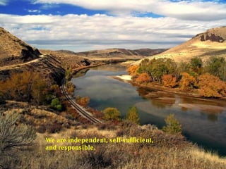 We are independent, self-sufficient, and responsible.  