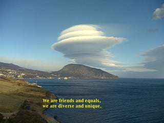 We are friends and equals, we are diverse and unique , 