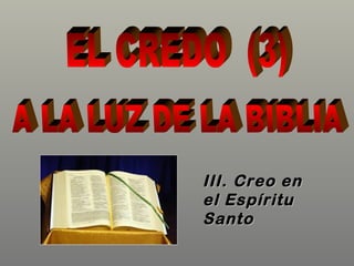 III. Creo en
el Espíritu
Santo
 