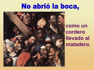 como un
cordero
llevado al
matadero.
 