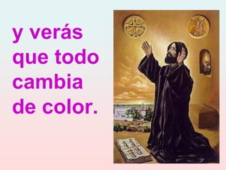 y verás
que todo
cambia
de color.
 