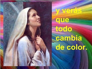 y verás
que
todo
cambia
de color.
 