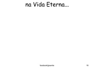 na Vida Eterna...
facebook/jpsanita 18
 
