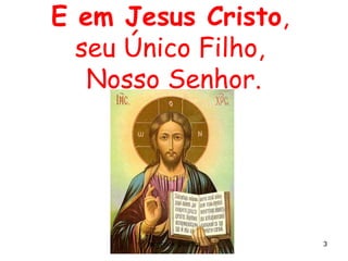 E em Jesus Cristo,
seu Único Filho,
Nosso Senhor.
facebook/jpsanita 3
 