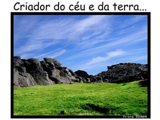 Criador do céu e da terra...




           facebook/jpsanita   2
 