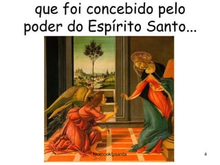 que foi concebido pelo
poder do Espírito Santo...




          facebook/jpsanita   4
 