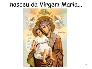 nasceu da Virgem Maria...




          facebook/jpsanita   5
 