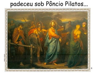 padeceu sob Pôncio Pilatos...




           facebook/jpsanita    6
 