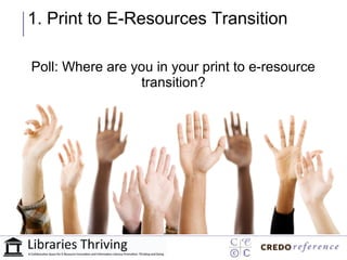1. Print to E-Resources Transition

Poll: Where are you in your print to e-resource
                 transition?
 