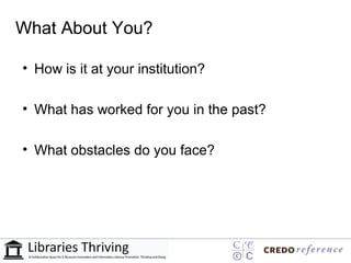 What About You?

• How is it at your institution?

• What has worked for you in the past?

• What obstacles do you face?
 