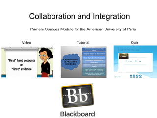 Collaboration and Integration
    Primary Sources Module for the American University of Paris


Video                         Tutorial                      Quiz
 