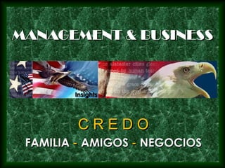 MANAGEMENT & BUSINESSMANAGEMENT & BUSINESS
C R E D OC R E D O
FAMILIAFAMILIA -- AMIGOSAMIGOS -- NEGOCIOSNEGOCIOS
InsightsInsights
 