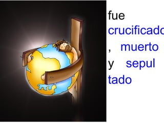 fue
crucificado
, muerto
y sepul
tado

 