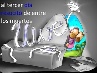 al tercer día
resucitó de entre
los muertos

 