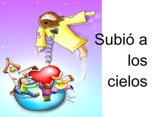 Subió a
los
cielos

 