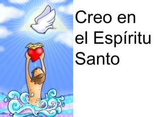Creo en
el Espíritu
Santo

 