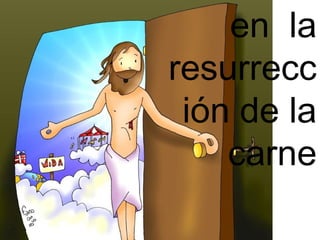 en la
resurrecc
ión de la
carne

 