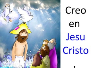 Creo
en
Jesu
Cristo
,

 